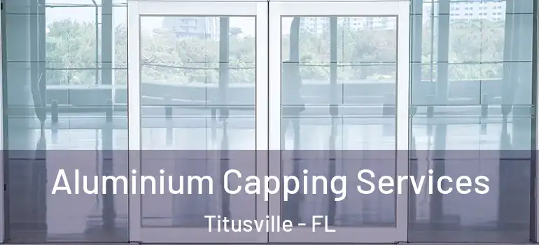 Aluminium Capping Services Titusville - FL