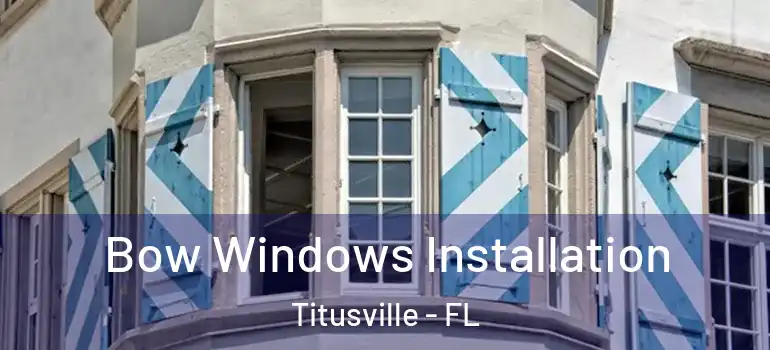 Bow Windows Installation Titusville - FL