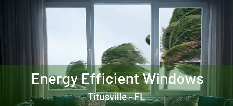 Energy Efficient Windows Titusville - FL