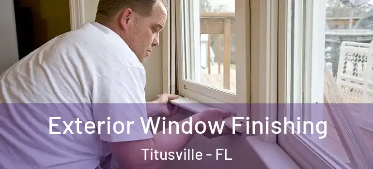 Exterior Window Finishing Titusville - FL