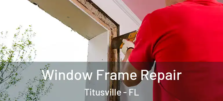 Window Frame Repair Titusville - FL