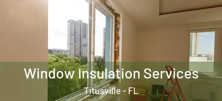 Window Insulation Services Titusville - FL